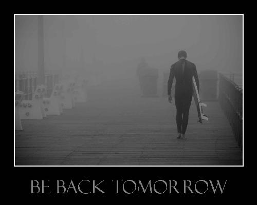 Be Back Tomorrow - A day after a foggy day surfing. New Jersey!!