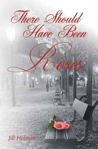 There Should Have Been Roses - New romance by Jill Holmes