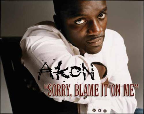 akon - sorry blame it on me - the photo album related to his song titled sorry, blame it on me... very nice song, i just love it