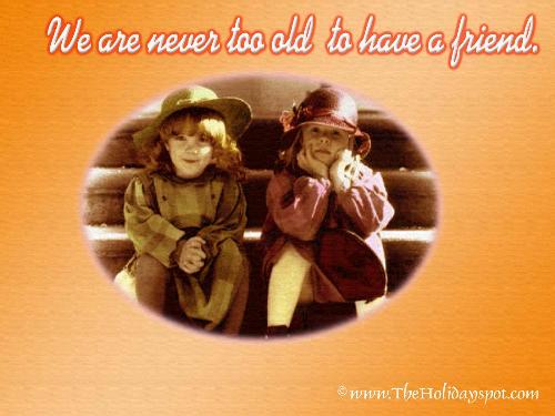 Friendship - We are never too old to have a friend.