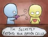 I'm secretly frying your braim cells.  - ghosties