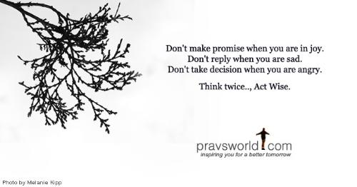 dont make promise - there are few times when you dont do something  like never promise anything when you are in joy.