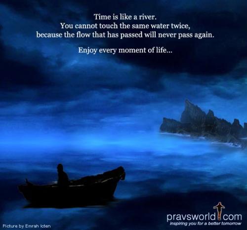 time is like a river - here is a quite good fact which tells the importance of time...