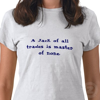 Jack of All Trades, A Master of None - Are you these kind of person