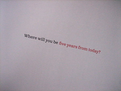 five years from now - ..where will you be?  photo credits to creampuff.tumblr.com