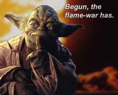 Begun the flame war has - yoda and flame wars go together wonderfuly