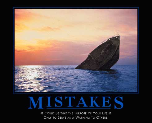 Mistakes - Learn from your mistakes, it will take you a long way in life.......