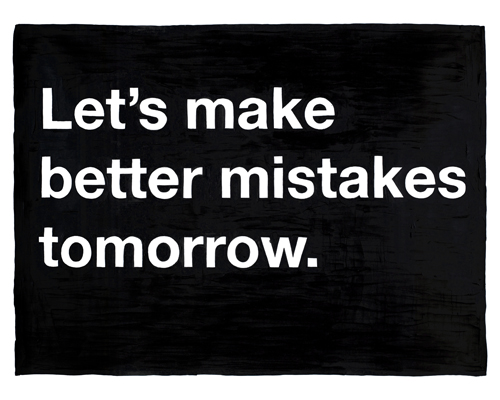 Mistakes! - Mistakes are a part of life.Why should we regret over them?Let's make better mistakes tomorrow!