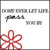 Life - Don't ever let life pass you try and keep going for what you want and wish for in life.