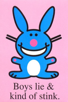 happy bunny - Boys lie and kind of stink! This is soooo funny because it's true!