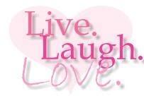 Live, Love, Laugh - Live must be lived with love and laughter. If one doesn't have love and laughter in their life, how empty their life must be!