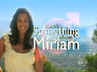 There's Something About Miriam - Is a reality television show filmed in 2003 and originally aired in the United Kingdom on Sky1 in February 2004.