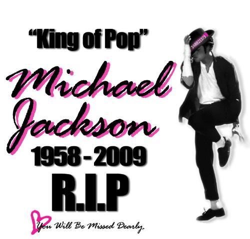 RIP Michael Jackson - King of pop, rest in peace Michael Jackson. You will be missed dearly.