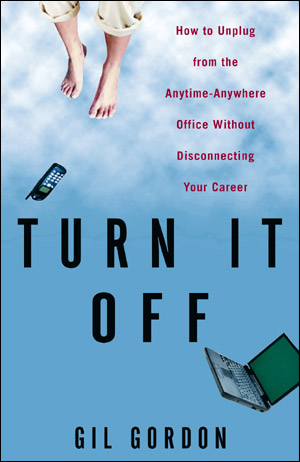 Turn It Off by Gil Gordon - This book provides guidance on how to unplug from the anytime-anywhere office without disconnecting your career.