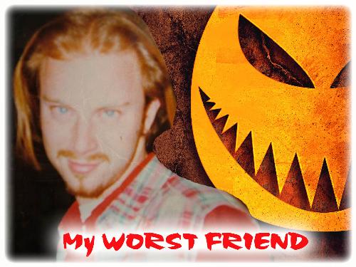 Worst friend - Me and my worst friend... 