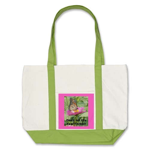 Don't let life FLUTTERBY - pretty Monarch butterfly in my garden on a pretty pink Zinnia I have this bag for sale at zazzle as well as shirts and mugs etc. http://www.zazzle.com/dont_let_life_flutterby_bag-149106692819038881