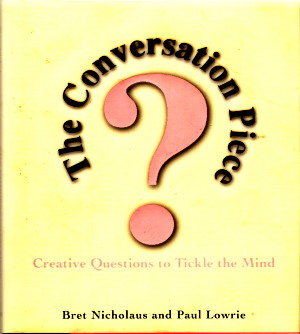 The Conversation Piece - The Conversation Piece: Creative Questions to Tickle the Mind, by Bret Nicholaus and Paul Lowrie