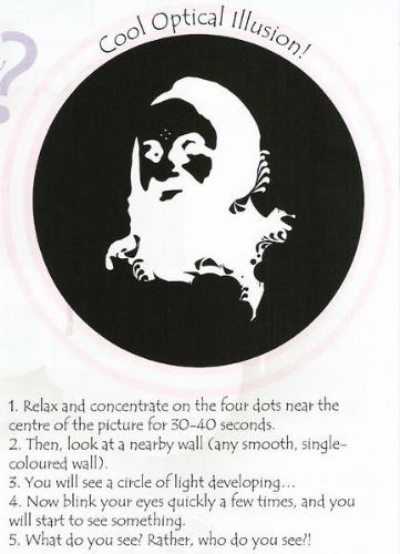 optical illusion - this is one of the best experiences one can get  just look at the three dots for about 15 seconds and then blink your eyes rapidly to see the image