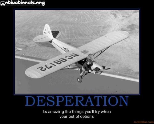 Desperate - Desperate time;Action or Patience?