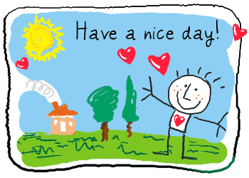 Have A Nice Day!! - This is a picture of a cartoon drawing looks like a child has drawed it it is a picture of a person standing out side in his front yard and you see his house the sun and trees and floating hearts,with the words have a nice day on it..