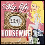 My Life as a Real House Wife - My blog is called My Life as a Real House Wife at blogspot.