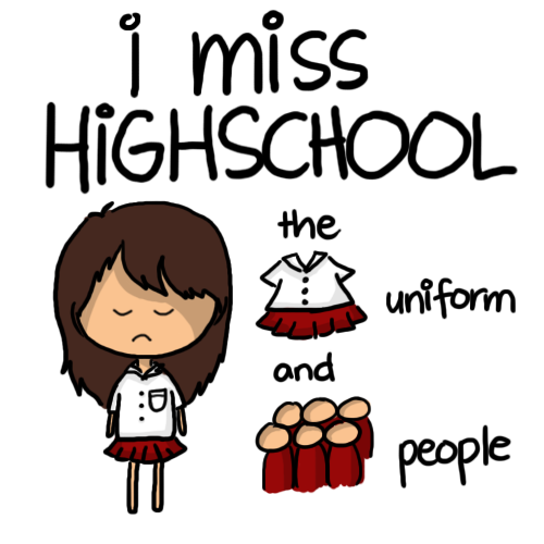 I miss high school - Like the picture says.