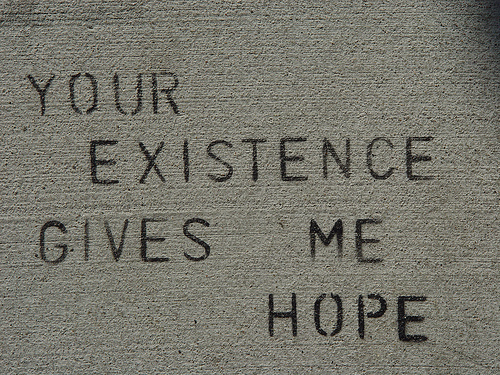 Your existence give me hope - "Your existence give me hope". Words of hope after all the terrible situations and disters that recently have hit the world.