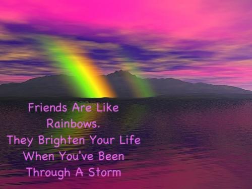 Rainbows - Friends are like them.