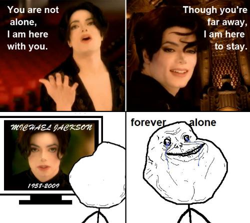 Forever Alone Meets Michael Jackson - To all who are familiar with the Forever Alone meme, I know you will all agree that this one is just epic. Just found this on the net and I'm already laughing my brains out over this. Win!