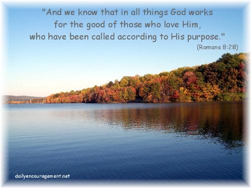 Romans 8:28 - And we know in all things God works for the good of those who love Him, who called him according to his purpose.