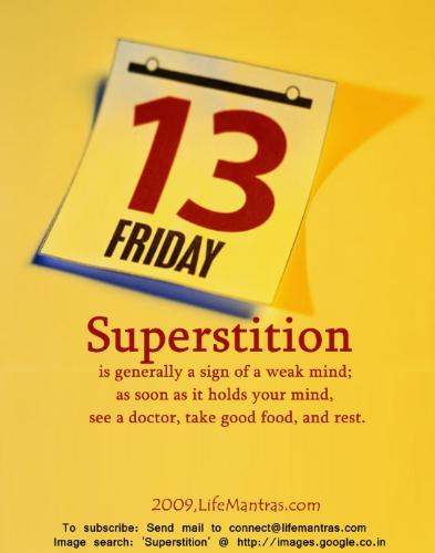 Superstition - People nowadays still practices superstitions. 'Friday the 13th' is the one of the popular superstitions.