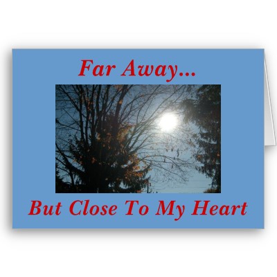 far away  - even how far you are you you are very close to my heart