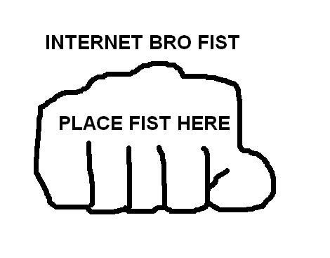 Internet Bro Fist - Place fist here please!