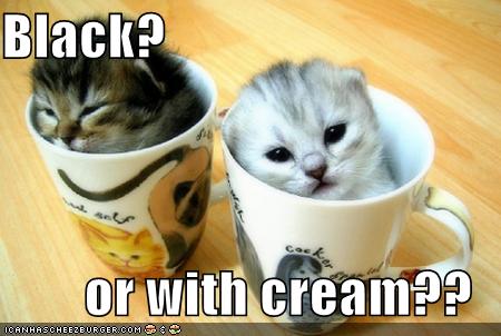 What Kind Of Coffee? - With cream, or without? :)