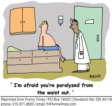 Paralyzed? - Unfortunately you're paralyzed from the waist out!