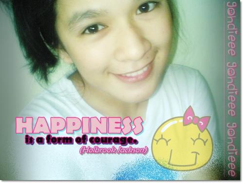 Happiness is a form of courage. - As what Holbrook Jackson said, ' HAPPINESS is a form of courage'. Yes, that definitely is true. We can't be happy if we don't have the courage to be happy. And for me, it's one of the reasons why people are happy because they have the courage, the nerve to face what's ahead of them.