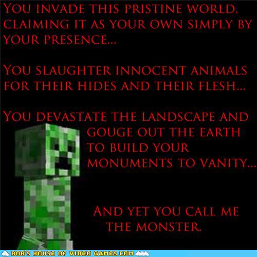 Creeper....Monster? - And you dare call me the monster!
