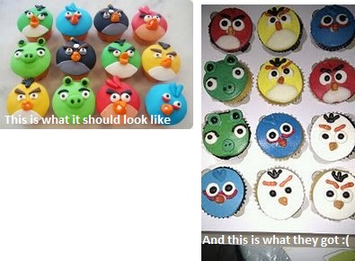 angry birds cupcake rip-off - comparison pics of angry bird cupcakes

Left - the one posted on the metrodeal site
Right - the one they received after they paid for their order from Mitchelle's Sweet Kiss Cakes

The left one is originally from "Serendipity Cakes by Yvonne" but was ripped off by Mitchelle's. Not only it was ripped off. The quality from Mitchelle's not even a bit of what they ordered.