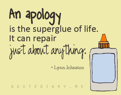 glue - An apology is the superglue of life.