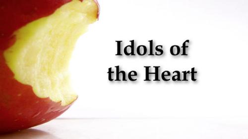 God and idols... - idols of the Heart...