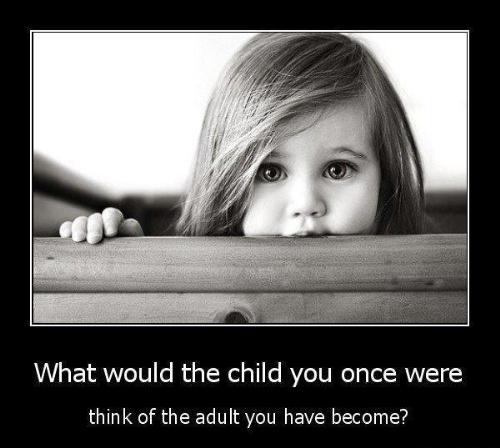 Child - Are you happy to what you have become?
