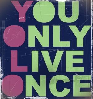 yolo - Live life to the fullest!