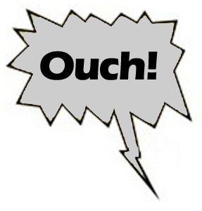 Ouch! - http://www.google.com.ph/imgres?imgurl=http://pulsations.files.wordpress.com/2010/08/indy_ouch.jpg&imgrefurl=http://pulsations.wordpress.com/2010/08/23/language-pulsations-ouch-repost/&h=300&w=287&sz=33&tbnid=82fXTYQ8AEqhXM:&tbnh=98&tbnw=94&prev=/search%3Fq%3Douch%2Bimages%26tbm%3Disch%26tbo%3Du&zoom=1&q=ouch+images&usg=__FADhcdXvZQzO4Afx6AJcEQRgnYU=&docid=ROJZvU_aQVMS1M&hl=en&sa=X&ei=lZ0cUNrHFO-ciAeCy4HoAg&ved=0CHgQ9QEwEQ&dur=4094 Ouch! - http://www.google.com.ph/imgres?imgurl=http://pulsations.files.wordpress.com/2010/08/indy_ouch.jpg&imgrefurl=http://pulsations.wordpress.com/2010/08/23/language-pulsations-ouch-repost/&h=300&w=287&sz=33&tbnid=82fXTYQ8AEqhXM:&tbnh=98&tbnw=94&prev=/search%3Fq%3Douch%2Bimages%26tbm%3Disch%26tbo%3Du&zoom=1&q=ouch+images&usg=__FADhcdXvZQzO4Afx6AJcEQRgnYU=&docid=ROJZvU_aQVMS1M&hl=en&sa=X&ei=lZ0cUNrHFO-ciAeCy4HoAg&ved=0CHgQ9QEwEQ&dur=4094