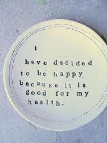 Inspirational message - I have decided to be happy because I know this is good for my health.