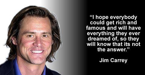 words of wisdom from jim carrey - words of wisdom from jim carrey about learning that after having everything we want, we will still search for something missing in our lives.