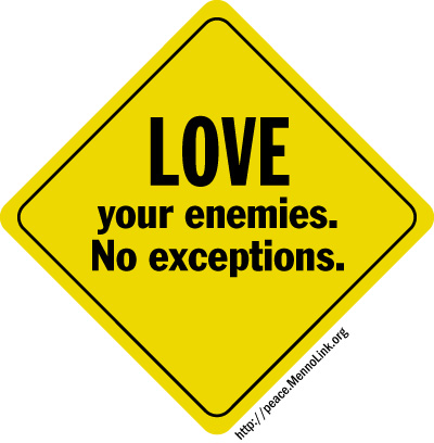 Love for enemies - A nice reminder to love our enemies but not also give them our consent to hurt us.