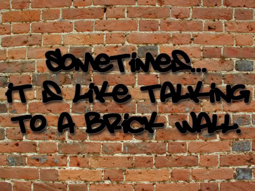 brick wall - quote regarding talking to unresponsive people