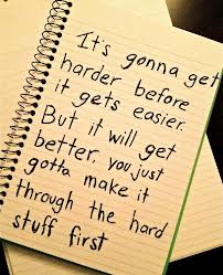 don't give up - don't give up. It's gonna get harder before it gets easier