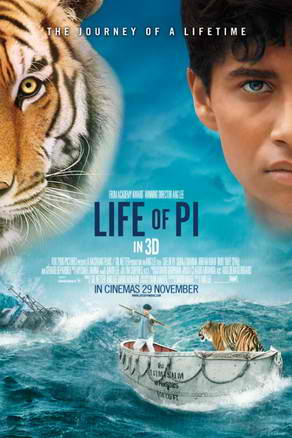 Life Of Pi - Life of Pi is a 2012 American 3D adventure drama film based on Yann Martel&#039;s 2001 novel of the same name. Directed by Ang Lee, the film is based on an adapted screenplay by David Magee, and stars Suraj Sharma, Irrfan Khan, Gérard Depardieu, Tabu, and Adil Hussain.
The storyline revolves around a 16-year old boy named Piscine Molitor "Pi" Patel, who survives a shipwreck in which his family dies, and is stranded in the Pacific Ocean on a lifeboat with a Bengal tiger named Richard Parker. The film had its worldwide premiere as the opening film of the 50th New York Film Festival at both the Walter Reade Theater and Alice Tully Hall in New York City on September 28, 2012.[3]