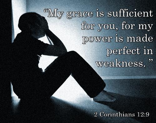 2 Corinthians 12:9 - “My grace is sufficient for you, for my power is made perfect in weakness.”